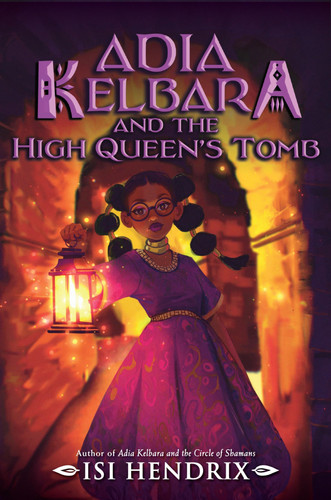 Adia Kelbara and the High Queen's Tomb: A Fast-Paced Middle Grade West African Fantasy for Children (Ages 8-12) (Adia Kelbara and the Circle of Shamans, 2) by Hendrix, Isi