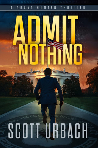 Admit Nothing A Grant Hunter Thriller by Scott Urbach