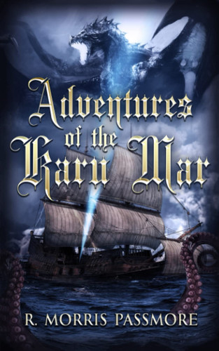Adventures of the Karu Mar An Epic Fantasy Quest of Dragons, Monsters and Mystical Beings to Restore the Treasures of a Kingdom That Once Was and Will Be Yet Again by R. Morris Passmore