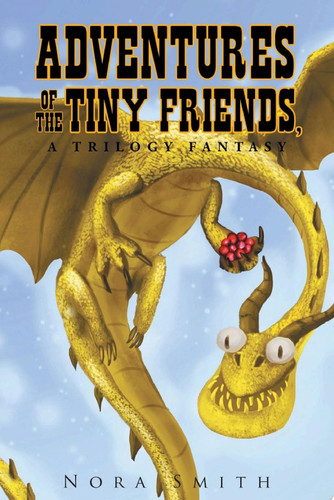 Adventures of the Tiny Friends A Trilogy Fantasy by Nora Smith