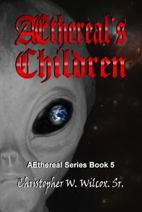 Aethereal's Children [Aethereal Series Book 5] by Christopher W. Wilcox Sr