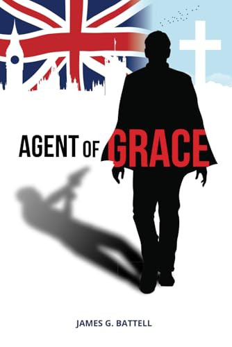 Agent of Grace: A Christian Espionage Thriller by Battell, James G.