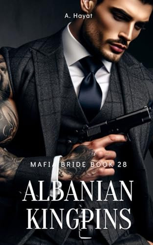 Albanian Kingpins A Dark Organized Crime Romantic Thriller by A Hayat
