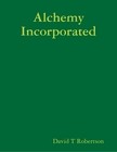 Alchemy Incorporated by David T. Robertson