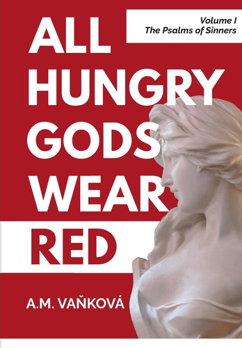 All Hungry Gods Wear Red The Psalms of Sinners by A. M. VAKOVA