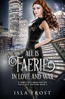 All Is Faerie in Love and War: A Thrilling Urban Fantasy by Isla Frost