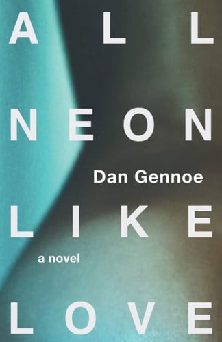 All Neon Like Love by Dan Gennoe