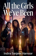All The Girls We've Been by Indira Sanjeev Harnoor