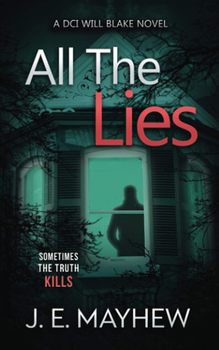 All the Lies: A DCI Will Blake Novel (DCI Will Blake Crime Mystery Thrillers) by Mayhew, J.E.