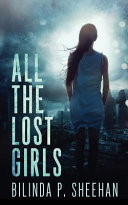 All the Lost Girls by Bilinda P Sheehan