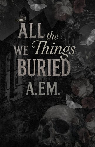 ALL THE THINGS WE BURIED. by A. EM