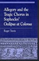 Allegory and the Tragic Chorus in Sophocles' Oedipus at Colonus by Roger Travis