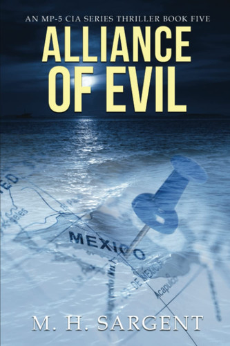 Alliance of Evil (An MP-5 CIA Thriller Series) by Sargent, M.H.