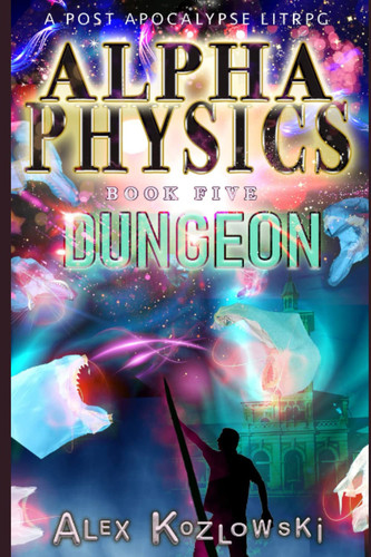 Alpha Physics! Book 5 - Dungeon: A Post Apocalypse Progression Fantasy by Kozlowski, Alex