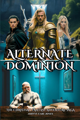 Alternate Dominion The Christian Fantasy Adventure Saga by Johnny E. Jones