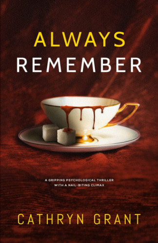 Always Remember A Gripping Psychological Thriller with a Nail-biting Climax by Cathryn Grant