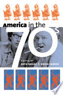 America in the Seventies by Beth L. Bailey