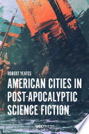 American Cities in Post-Apocalyptic Science Fiction by Robert Yeates