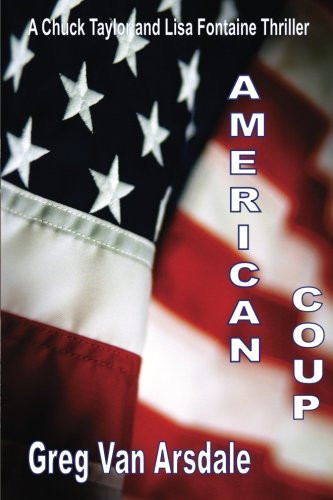 American Coup A Chuck Taylor and Lisa Fontaine Thriller by Greg Van Arsdale