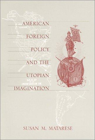 American foreign policy and the utopian imagination by Susan M. Matarese