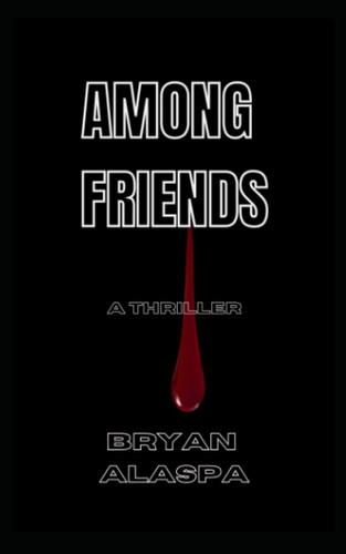Among Friends A Thriller by BRYAN. ALASPA