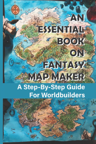 An Essential Book On Fantasy Map Maker: A Step-By-Step Guide For Worldbuilders by Mcgilvray, Andrea