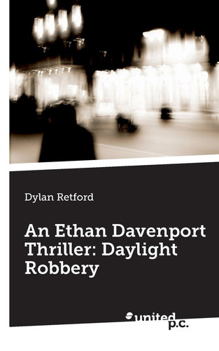 An Ethan Davenport Thriller Daylight Robbery by Dylan Retford