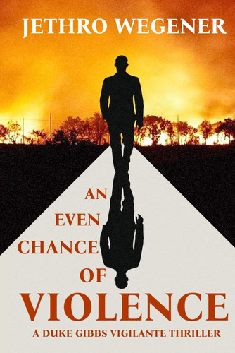 An Even Chance of Violence A Duke Gibbs Vigilante Thriller by JETHRO. WEGENER