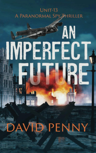 An Imperfect Future: A WWII Paranormal Spy Thriller (Unit-13) by Penny, David