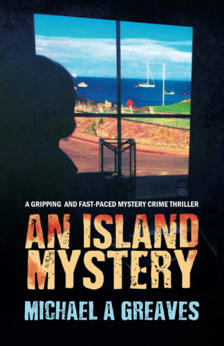 An Island Mystery A Gripping And Fast-Paced Mystery Crime Thriller by Michael A Greaves
