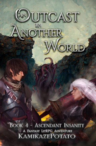 An Outcast in Another World 4 A Fantasy LitRPG Adventure (Book 4 - Ascendant Insanity) by KAMIKAZEPOTATO.