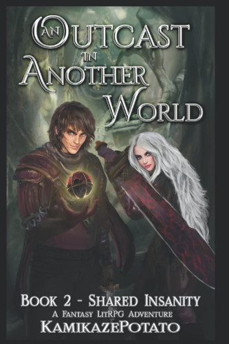 An Outcast in Another World: A Fantasy LitRPG Adventure (Book 2 - Shared Insanity) by KamikazePotato