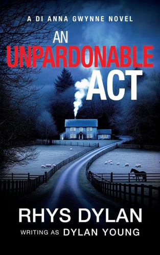 An Unpardonable Act: A DI Anna Gwynne Novel (Detective Anna Gwynne Crime Thrillers) by Dylan, Rhys