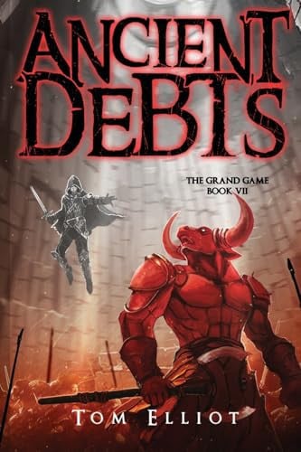 Ancient Debts, The Grand Game, Book 7 A Dark Fantasy LitRPG Adventure by Tom Elliot