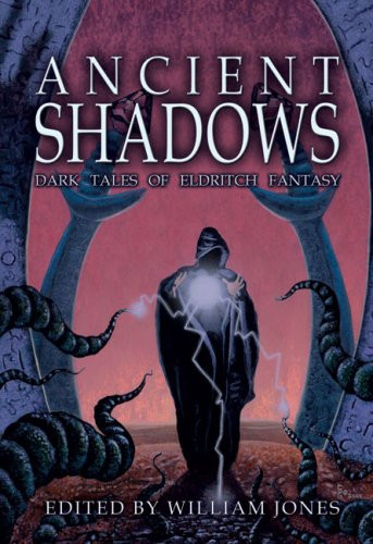 Ancient Shadows: Dark Tales of Eldritch Fantasy by Jones, William