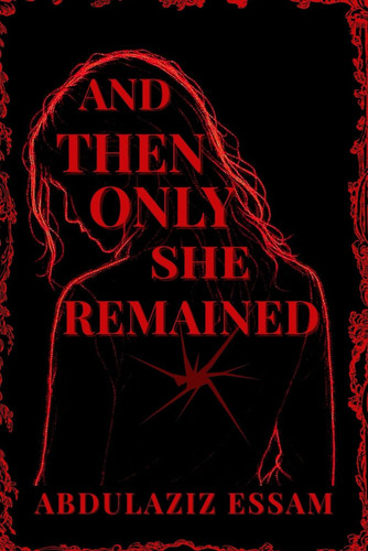 And Then Only She Remained - A Psychological Thriller About Fear, Memory, and the Human Mind by ABDULAZIZ. ESSAM