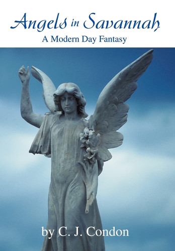 Angels in Savannah A Modern Day Fantasy by C J Condon