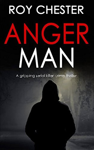 ANGER MAN a gripping serial killer crime thriller by CHESTER, ROY