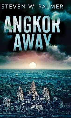 Angkor Away A Riveting Thriller Set In Southeast Asia by Steven W. Palmer