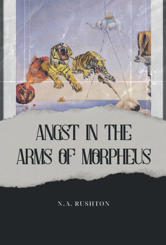 Angst in the Arms of Morpheus by N A. RUSHTON