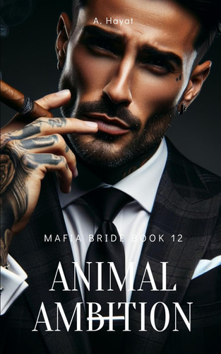 Animal Ambition A Dark Organized Crime Romantic Thriller by A Hayat
