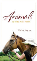 Animals in Young Adult Fiction by Walter Hogan