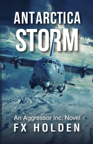 Antarctica STORM: An Aggressor Inc. Thriller (The Aggressor Series) by Holden, FX