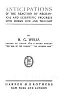 Anticipations of the Reaction of Mechanical and Scientific Progress Upon Human Life and Thought by Herbert George Wells