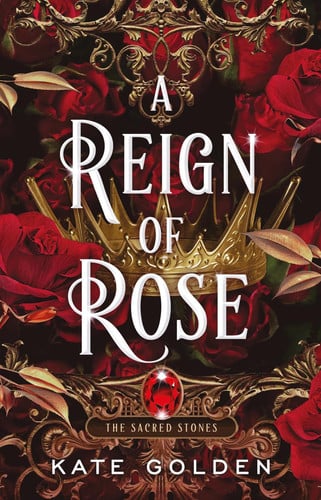 Arcadia Books A Reign of Rose An addictive enemies-to-lovers fantasy romance (The Sacred Stones, Book 3). by Kate Golden