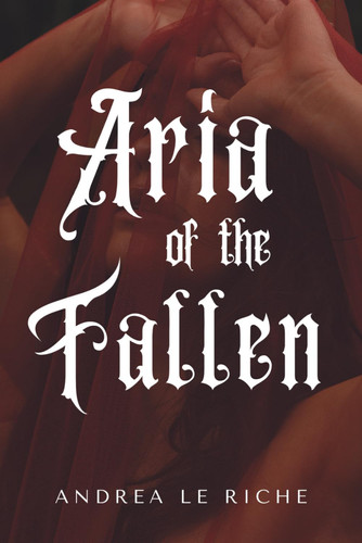 Aria of the Fallen - A Gothic Fantasy Novella by ANDREA. LE RICHE