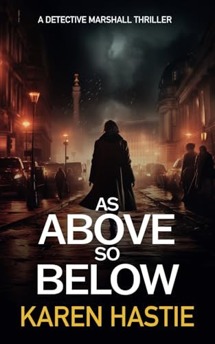 As above, so below: A Detective Marshall Thriller by Hastie, Karen