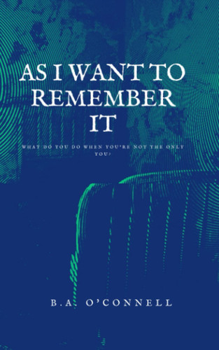 As I Want to Remember It: A Novel of Fragmentation by O'Connell, B.A.