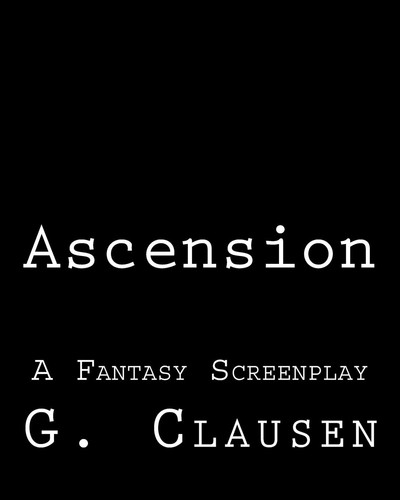 Ascension A Fantasy Screenplay by G. Clausen