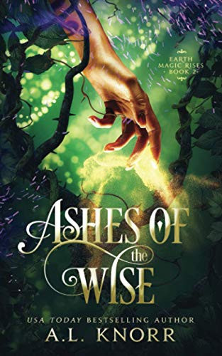 Ashes of the Wise: A Young Adult Fae Fantasy (Earth Magic Rises) by Knorr, A.L.